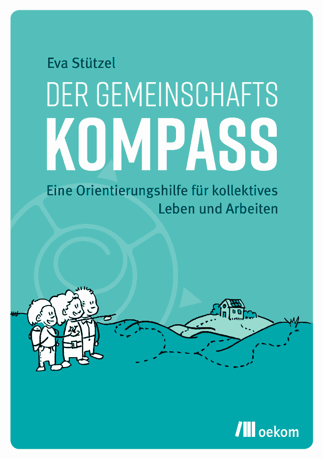 Der Gemeinschaftskompass : Eine Orientierungshilfe für kollektives Leben und Arbeiten