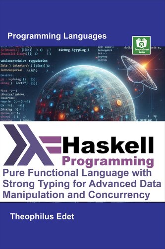 Haskell Programming: Pure Functional Language with Strong Typing for Advanced Data Manipulation and Concurrency (Mastering Programming Languages Series)