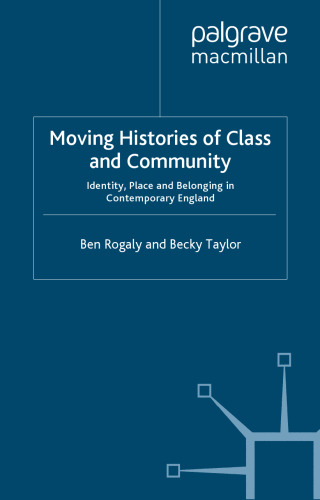 Moving Histories of Class and Community: Identity, Place and Belonging in Contemporary England (Identity Studies in the Social Sciences)