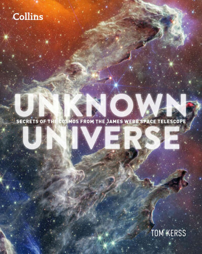 Unknown Universe: Discover Hidden Wonders From Deep Space Unveiled by the James Webb Space Telescope