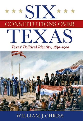 Six Constitutions Over Texas Texas' Political Identity, 1830-1900