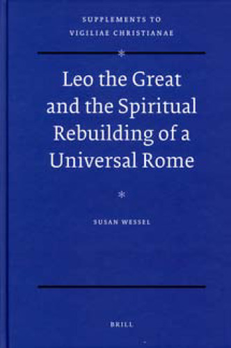 Leo the Great and the Spiritual Rebuilding of a Universal Rome (Vigiliae Christianae, Supplements)