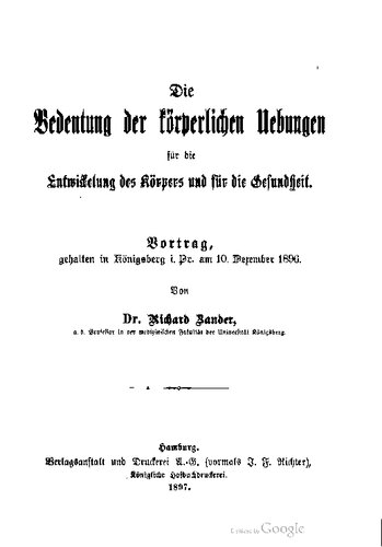 Die Bedeutung der körperlichen Uebungen [Übungen] für die Entwickelung des Körpers und für die Gesundheit. Vortrag, gehalten in Königsberg i . Pr. am 10. Dezember 1896.