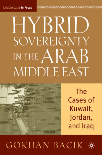 Hybrid Sovereignty in the Arab Middle East: The Cases of Kuwait, Jordan, and Iraq (The Middle East in Focus)