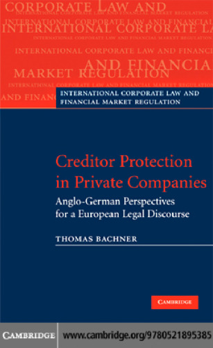 Creditor Protection in Private Companies: Anglo-German Perspectives for a European Legal Discourse (International Corporate Law and Financial Market Regulation)