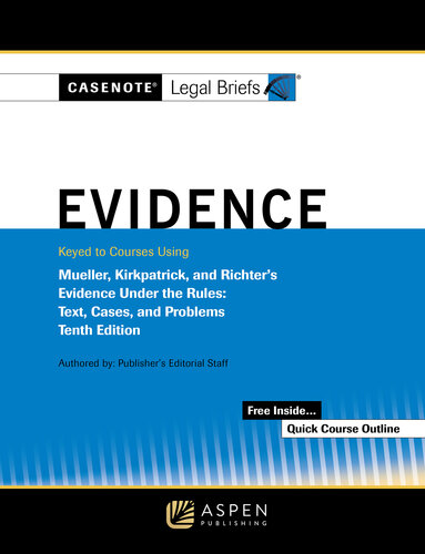 Casenote Legal Briefs for Evidence, Keyed to Mueller, Kirkpatrick, and Richter's, Tenth Edition