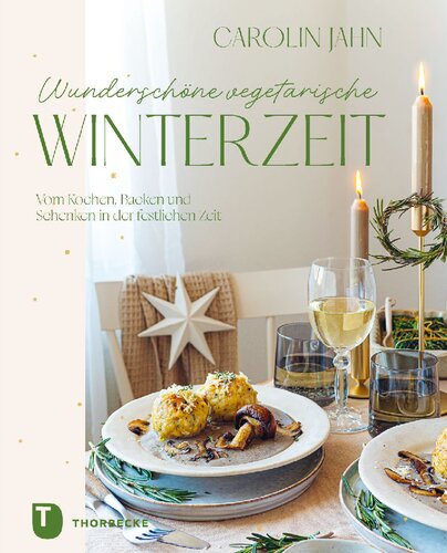 Wunderschöne vegetarische Winterzeit: Vom Kochen, Backen und Schenken in der festlichen Zeit