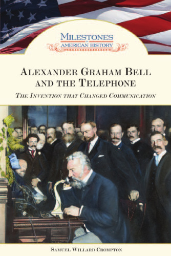 Alexander Graham Bell and the Telephone: The Invention That Changed Communication (Milestones in American History)