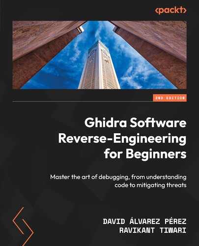 Ghidra Software Reverse-Engineering for Beginners, Second Edition: Master the Art of Debugging, from Understanding Code to Mitigating Threats