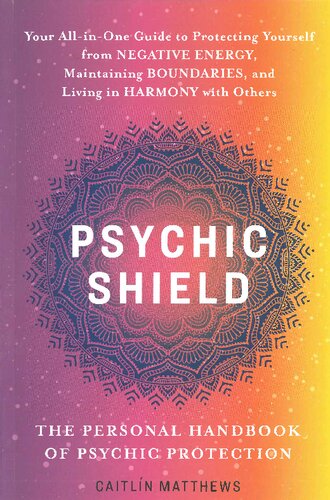 Psychic Shield: The Personal Handbook of Psychic Protection: Your All-in-One Guide to Protecting Yourself from Negative Energy, Maintaining Boundaries, and Living in Harmony with Others