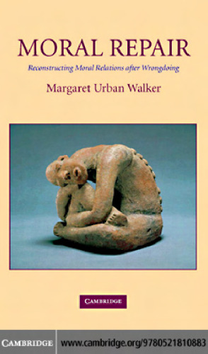 Moral Repair: Reconstructing Moral Relations after Wrongdoing