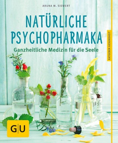 Natürliche Psychopharmaka : Ganzheitliche Medizin für die Seele