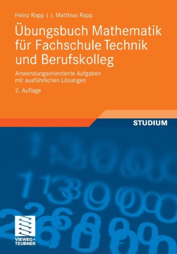Ubungsbuch Mathematik fur Fachschule Technik und Berufskolleg, 2. Auflage: Anwendungsorientierte Aufgaben mit ausfuhrlichen Losungen