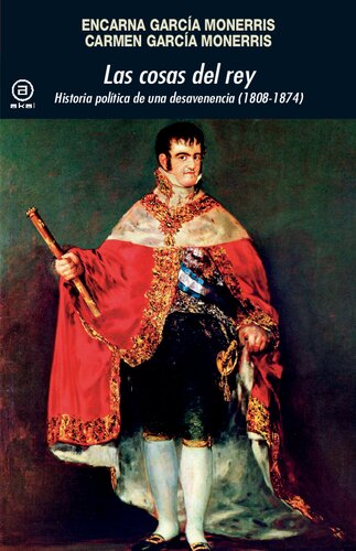 Las cosas del Rey. Historia política de una desavenencia (1808-1874)