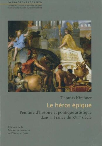 Le héros épique : Peinture d'histoire et politique artistique dans la France du XVIIe siècle