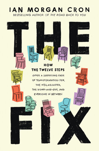 The Fix: How the Twelve Steps Offer a Surprising Path of Transformation for the Well-Adjusted, the Down-and-Out, and Everyone In Between