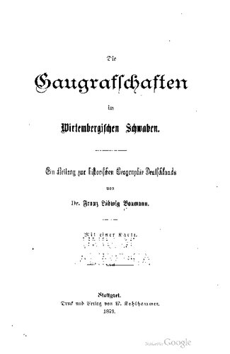 Die Gaugrafschaften im Wirtembergischen [Württembergischen] Schwaben. Ein Beitrag zur historischen Geographie Deutschlands