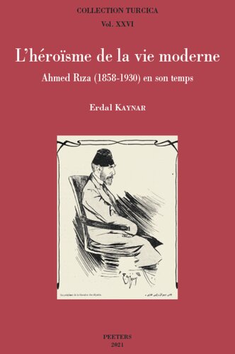 L'héroïsme de la vie moderne. Ahmed Riza (1858-1930) en son temps.