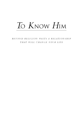 To Know Him: Beyond Religion Waits a Relationship That Will Change Your Life