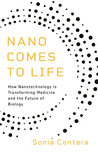 Nano Comes to Life: How Nanotechnology Is Transforming Medicine and the Future of Biology