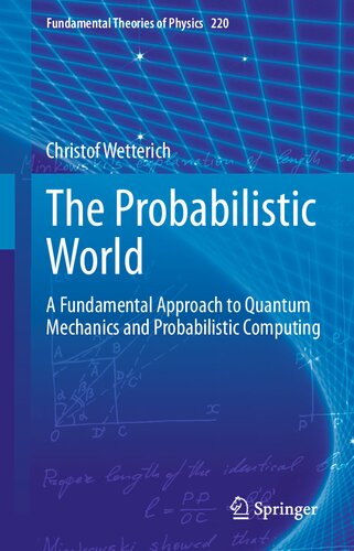 The Probabilistic World: A Fundamental Approach to Quantum Mechanics and Probabilistic Computing