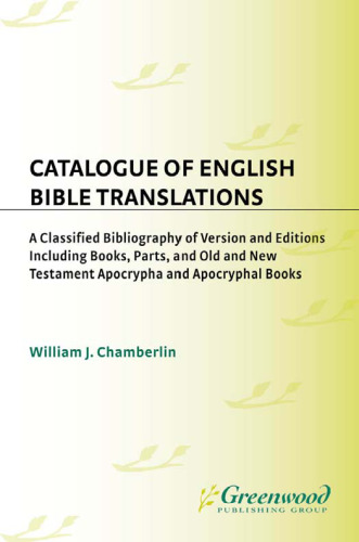 Catalogue of English Bible Translations: A Classified Bibliography of Versions and Editions Including Books, Parts, and Old and New Testament Apocrypha ... and Indexes in Religious Studies)
