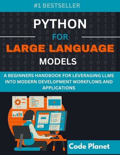 PYTHON FOR LARGE LANGUAGE MODELS: A Beginners Handbook For Leveraging Llms Into Modern Development Workflows And Applications