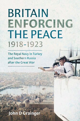 Britain Enforcing the Peace, 1918–1923: The Royal Navy in Turkey and Southern Russia after the Great War