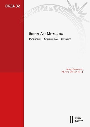 Bronze Age Metallurgy: Production ‒ Consumption ‒ Exchange. Proceedings of the Workshop “UK-Gespräche” at the Austrian Academy of Sciences: 20th Anniversary of the Archaeometallurgical Laboratory at VIAS, University of Vienna, May 2019