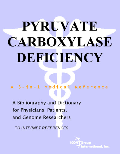Pyruvate Carboxylase Deficiency - A Bibliography and Dictionary for Physicians, Patients, and Genome Researchers