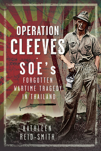 Operation Cleeves, SOEs Forgotten Wartime Tragedy in Thailand