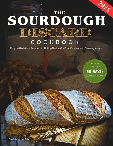 Sourdough Discard Cookbook 2025: Easy and Nutritious Zero Waste Recipes for Busy Families