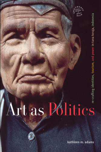 Art As Politics: Re-crafting Identities, Tourism, And Power in Tana Toraja, Indonesia (Southeast Asia--Politics, Meaning, Memory)
