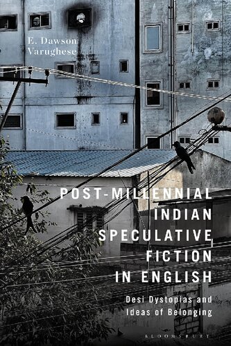 Post-Millennial Indian Speculative Fiction in English: Desi Dystopias and Ideas of Belonging