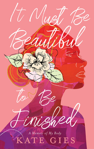 It Must Be Beautiful to Be Finished : A Memoir of My Body