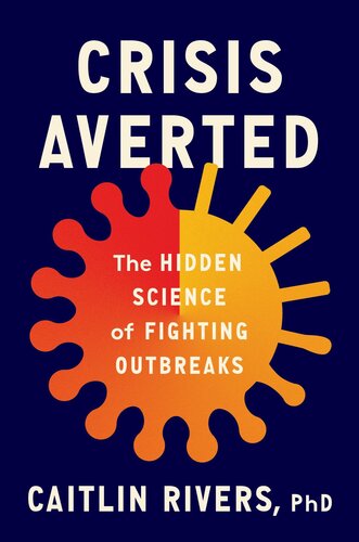 Crisis Averted : The Hidden Science of Fighting Outbreaks