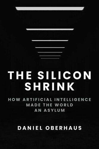 The Silicon Shrink : How Artificial Intelligence Made the World an Asylum