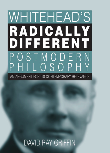 Whitehead's Radically Different Postmodern Philosophy: An Argument for Its Contemporary Relevance (S U N Y Series in Philosophy)
