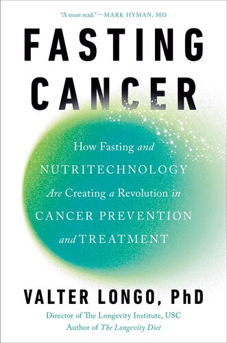 Fasting Cancer : How Fasting and Nutritechnology Are Creating a Revolution in Cancer Prevention and Treatment