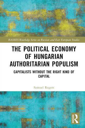 The Political Economy of Hungarian Authoritarian Populism: Capitalists Without the Right Kind of Capital