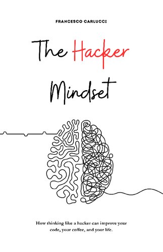 The Hacker Mindset: How thinking like a hacker can improve your code, your coffee, and your life