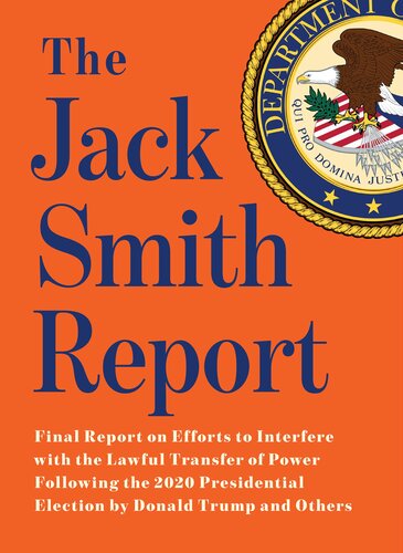 The Jack Smith Report : Final Report on Efforts to Interfere with the Lawful Transfer of Power Following  the 2020 Presidential Election by Donald Trump and Others