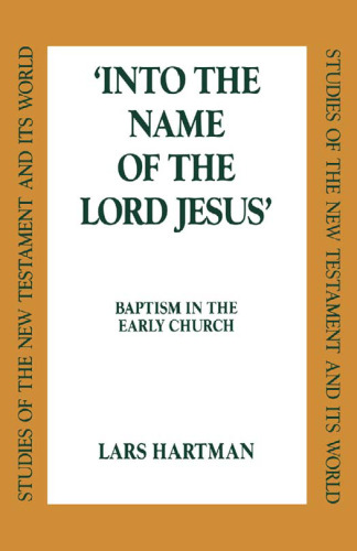 Into the Name of the Lord Jesus: Baptism in the Early Church (Studies of the New Testament and Its World)