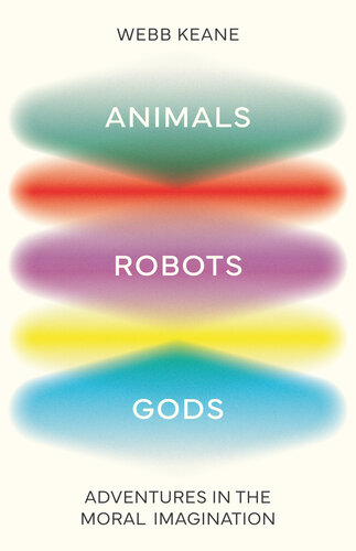 Animals, Robots, Gods : Adventures in the Moral Imagination