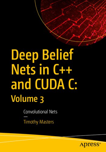 Deep Belief Nets in C++ and CUDA C: Volume 3: Convolutional Nets