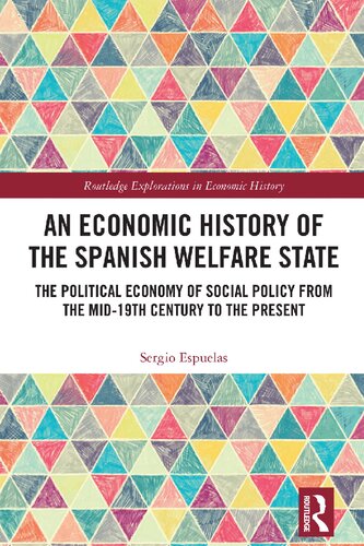 An Economic History of the Spanish Welfare State : The Political Economy of Social Policy From the Mid-19th Century to the Present