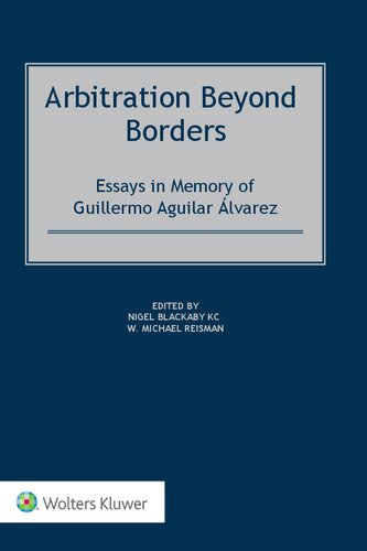 Arbitration Beyond Borders: Essays in Memory of Guillermo Aguilar Álvarez