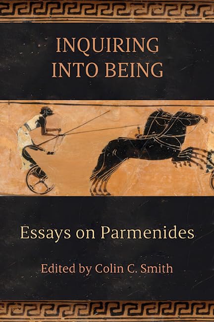 Inquiring into Being: Essays on Parmenides (SUNY series in Ancient Greek Philosophy)