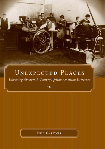 Unexpected Places: Relocating Nineteenth-Century African American Literature (Margaret Walker Alexander Series in African American Studies)