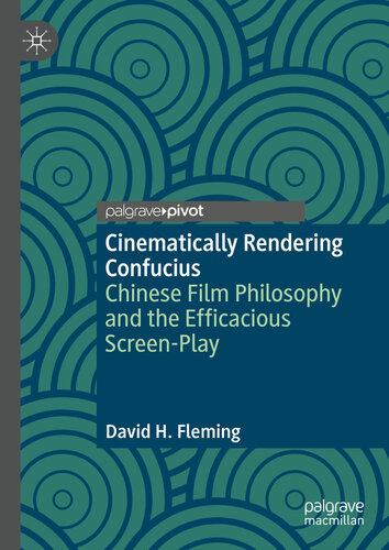 Cinematically Rendering Confucius: Chinese Film Philosophy and the Efficacious Screen-Play